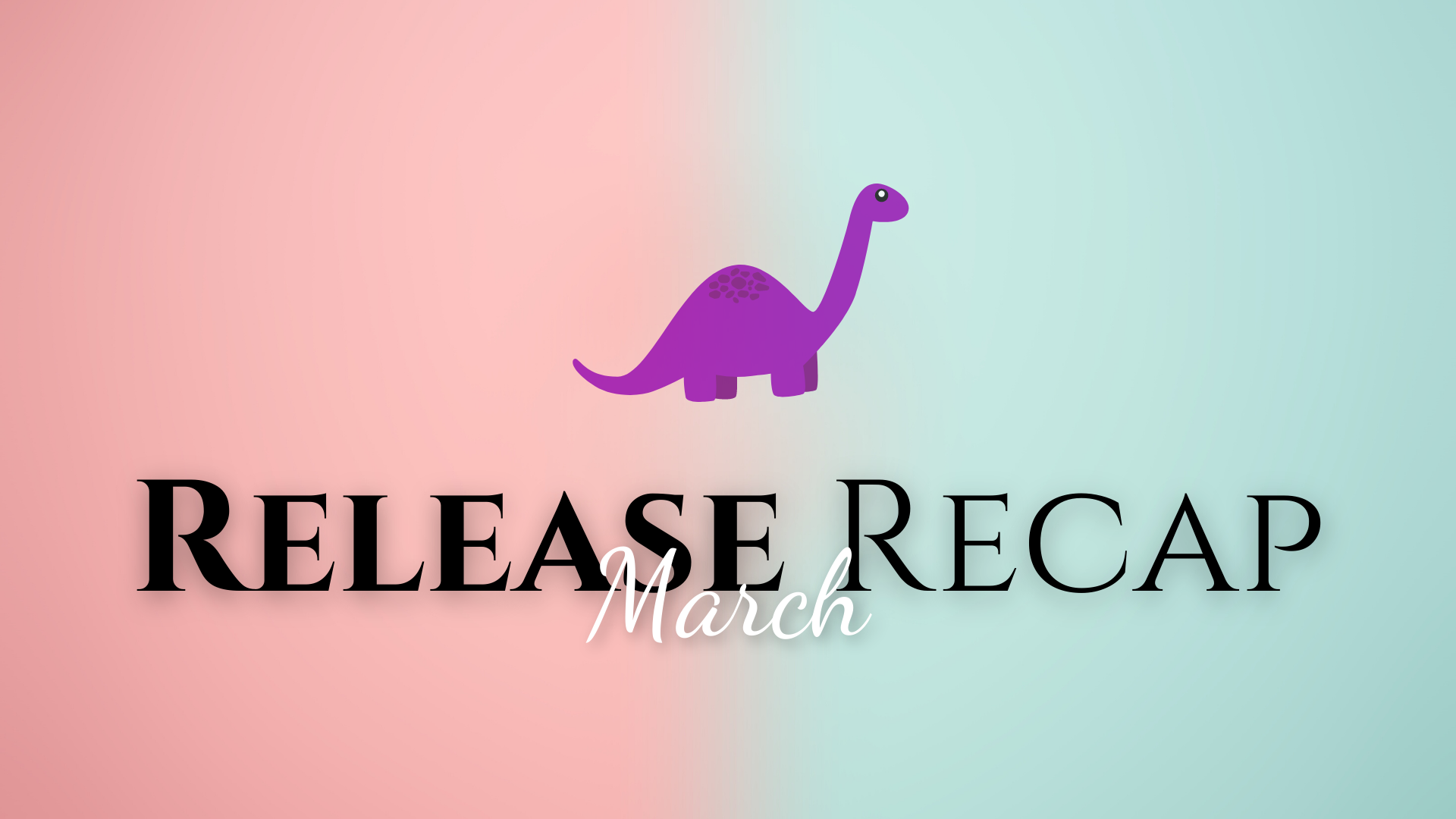 March Release Recap